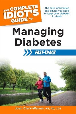 The Complete Idiot's Guide To Managing Diabetes Fast-Track - Joan Clark-Warner  MS  RD  CDE