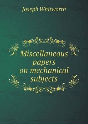 Miscellaneous papers on mechanical subjects - Joseph Whitworth