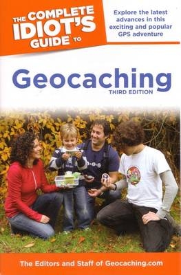 The Complete Idiot's Guide to Geocaching, 3rd Edition -  Editors &  Staff Geocaching Com