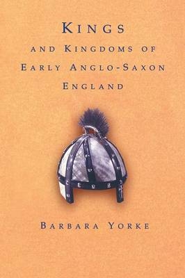 Kings and Kingdoms of Early Anglo-Saxon England - Winchester Barbara (King Alfred's College  UK) Yorke