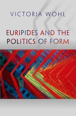 Euripides and the Politics of Form - Victoria Wohl