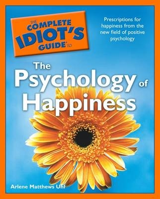 The Complete Idiot's Guide to the Psychology of Happiness - Arlene Matthews Uhl