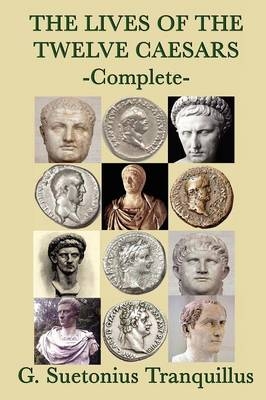 The Lives of the Twelve Caesars - G Suetonius Tranquillus