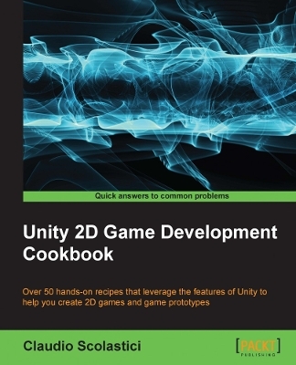 Unity 2D Game Development Cookbook - Claudio Scolastici, Claudio Scolastici(Euro)