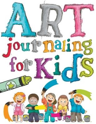 Art Journaling For Kids -  Speedy Publishing LLC