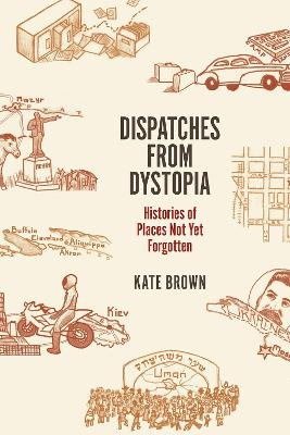 Dispatches from Dystopia - Kate Brown