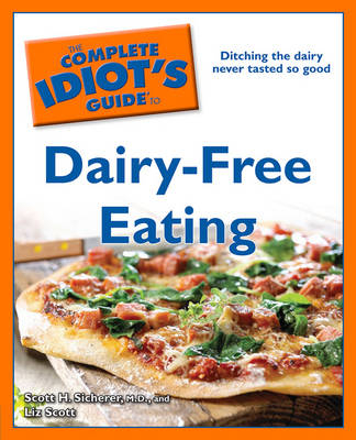 The Complete Idiot's Guide to Dairy-Free Eating - Scott H Sicherer, Liz Scott