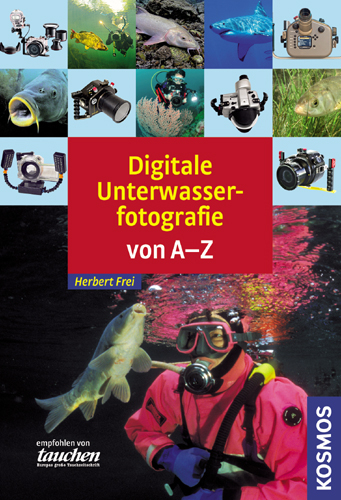 Digitale Unterwasserfotografie von A-Z - Herbert Frei