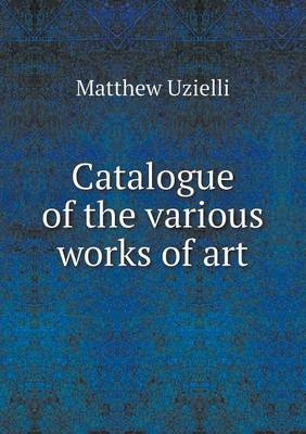 Catalogue of the various works of art - Matthew Uzielli