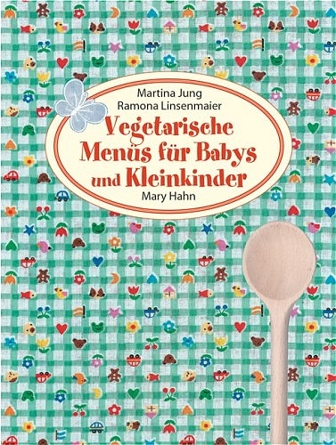 Vegetarische Menüs für Babys und Kleinkinder - Martina Jung, Ramona Linsenmaier