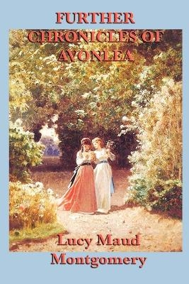 Further Chronicles of Avonlea - Lucy Maud Montgomery