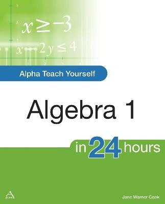 Alpha Teach Yourself Algebra I in 24 Hours - Jane Cook