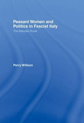 Peasant Women and Politics in Fascist Italy -  Perry Willson