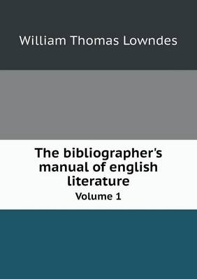The bibliographer's manual of english literature Volume 1 - William Thomas Lowndes