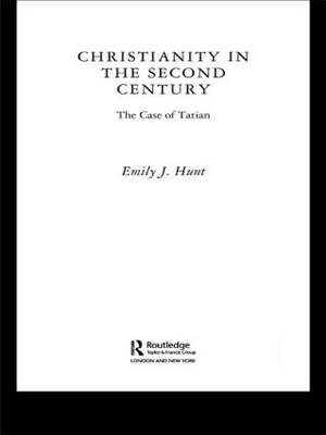 Christianity in the Second Century -  Emily J. Hunt