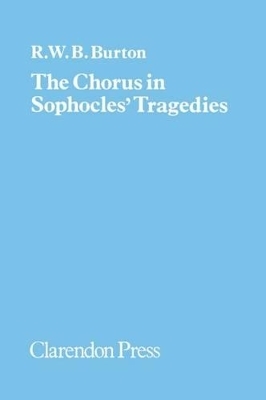 The Chorus in Sophocles' Tragedies - R. W. B. Burton