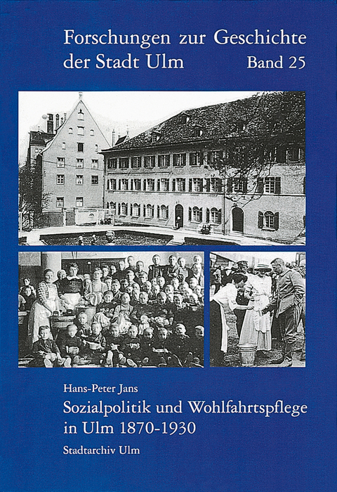 Sozialpolitik und Wohlfahrtspflege in Ulm 1870-1930 - Hans P. Jans