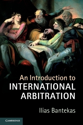 An Introduction to International Arbitration - Ilias Bantekas