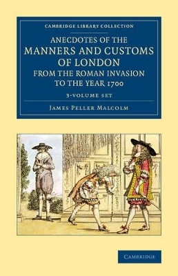 Anecdotes of the Manners and Customs of London from the Roman Invasion to the Year 1700 3 Volume Set - James Peller Malcolm