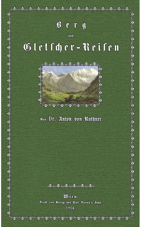 Berg- und Gletscher-Reisen in den österreichischen Hochalpen - Anton von Ruthner