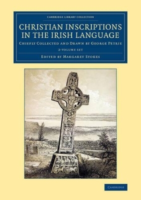 Christian Inscriptions in the Irish Language 2 Volume Set - George Petrie