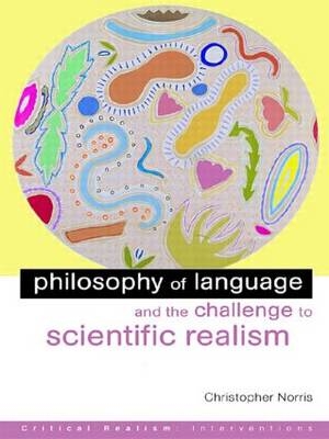 Philosophy of Language and the Challenge to Scientific Realism -  Christopher Norris