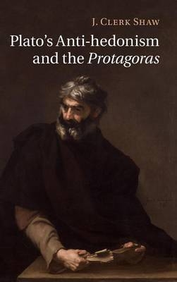 Plato's Anti-hedonism and the Protagoras - J. Clerk Shaw