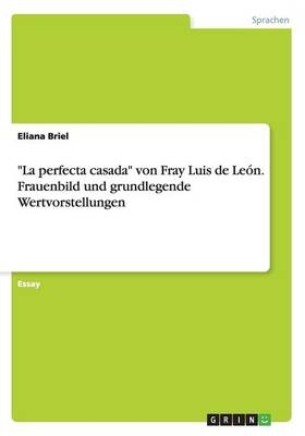 "La perfecta casada" von Fray Luis de LeÃ³n. Frauenbild und grundlegende Wertvorstellungen - Eliana Briel