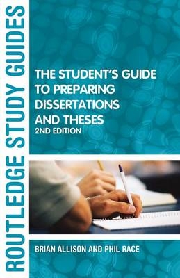 The Student''s Guide to Preparing Dissertations and Theses -  Brian Allison,  Phil Race