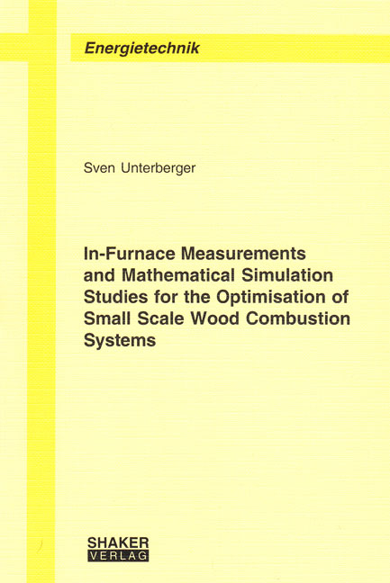 In-Furnace Measurements and Mathematical Simulation Studies for the Optimisation of Small Scale Wood Combustion Systems - Sven Unterberger