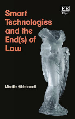 Smart Technologies and the End(s) of Law - Mireille Hildebrandt