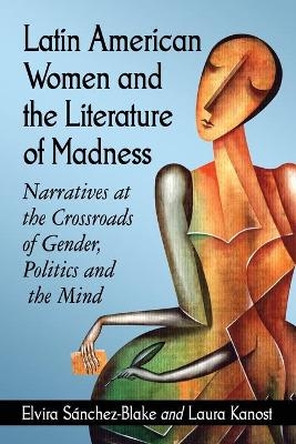 Latin American Women and the Literature of Madness - Elvira Sánchez-Blake, Laura Kanost