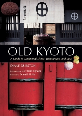 Old Kyoto: A Guide to Traditional Shops, Restaurants, and Inns - Donald Richie, Lucy Birmingham