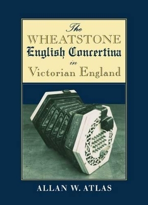 The Wheatstone English Concertina in Victorian England - Allan W. Atlas