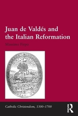 Juan de Valdés and the Italian Reformation - Massimo Firpo