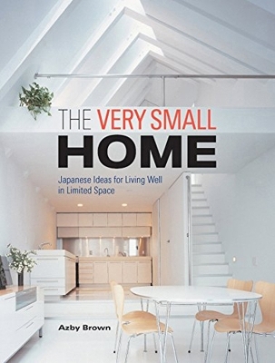 Very Small Home, The: Japanese Ideas for Living Well in Limited Space - Azby Brown