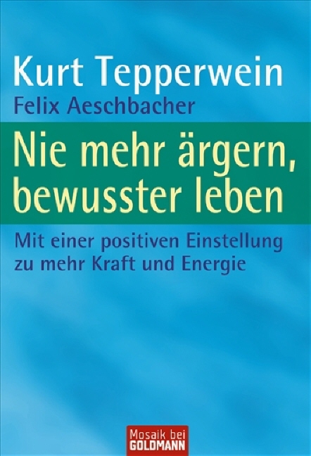 Nie mehr ärgern, bewusster leben - Kurt Tepperwein, Felix Aeschbacher