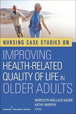 Nursing Case Studies on Improving Health-Related Quality of Life in Older Adults - Meredith Wallace Kazer, Kathy Murphy