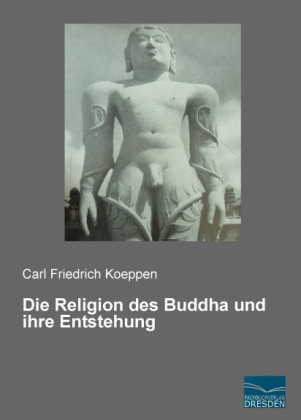 Die Religion des Buddha und ihre Entstehung - Carl Friedrich Koeppen