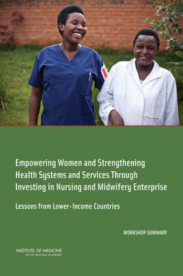 Empowering Women and Strengthening Health Systems and Services Through Investing in Nursing and Midwifery Enterprise -  Institute of Medicine,  Board on Global Health,  Forum on Public-Private Partnerships for Global Health and Safety,  Global Forum on Innovation in Health Professional Education