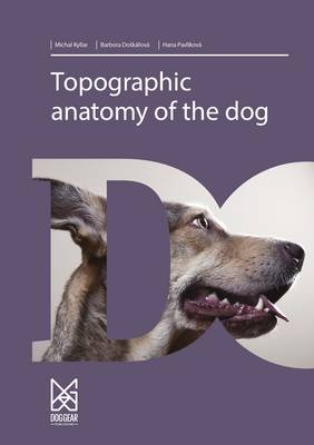 Topographic Anatomy of the Dog - Michal Kyllar, Barbora Doskarova, Hana Pavlikova