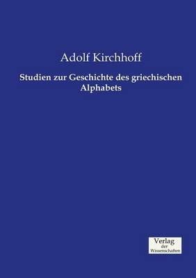 Studien zur Geschichte des griechischen Alphabets - Adolf Kirchhoff
