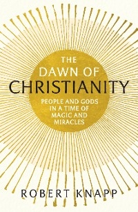 The Dawn of Christianity - Robert C. Knapp