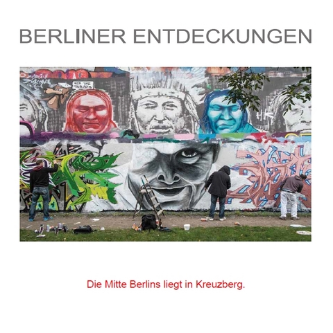 BERLINER ENTDECKUNGEN - Die Mitte Berlins liegt in Kreuzberg - Johann Schmieder