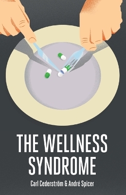 The Wellness Syndrome - Carl Cederström, Andre Spicer