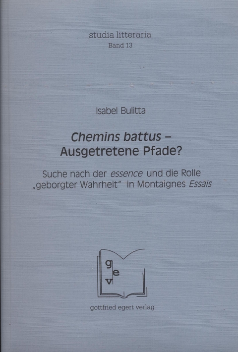 Chemins battus – Ausgetretene Pfade? Suche nach der essence und die Rolle „geborgter Wahrheit“ in Montaignes Essais - Isabel Bulitta