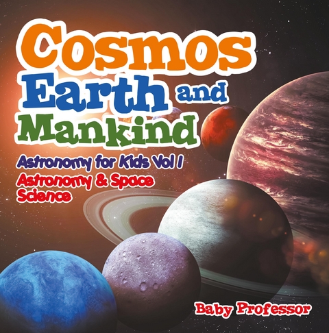 Cosmos, Earth and Mankind Astronomy for Kids Vol I | Astronomy & Space Science -  Baby Professor