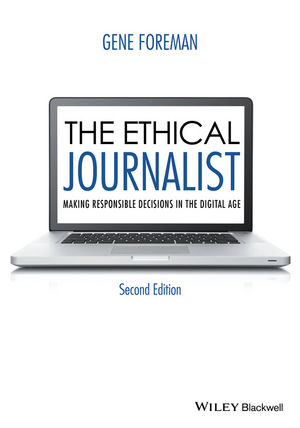 The Ethical Journalist – Making Responsible Decisions in the Digital Age 2e - G Foreman
