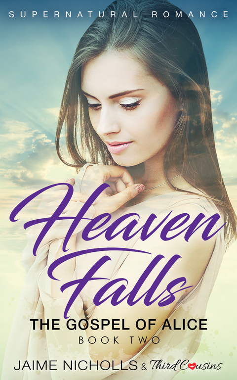 Heaven Falls - The Gospel of Alice (Book 2) Supernatural Romance - Third Cousins, Jaime Nicholls