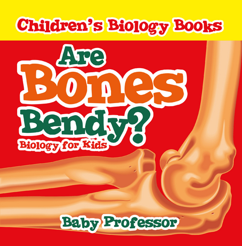 Are Bones Bendy? Biology for Kids | Children's Biology Books - Baby Professor